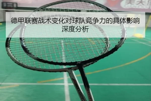 德甲联赛战术变化对球队竞争力的具体影响深度分析